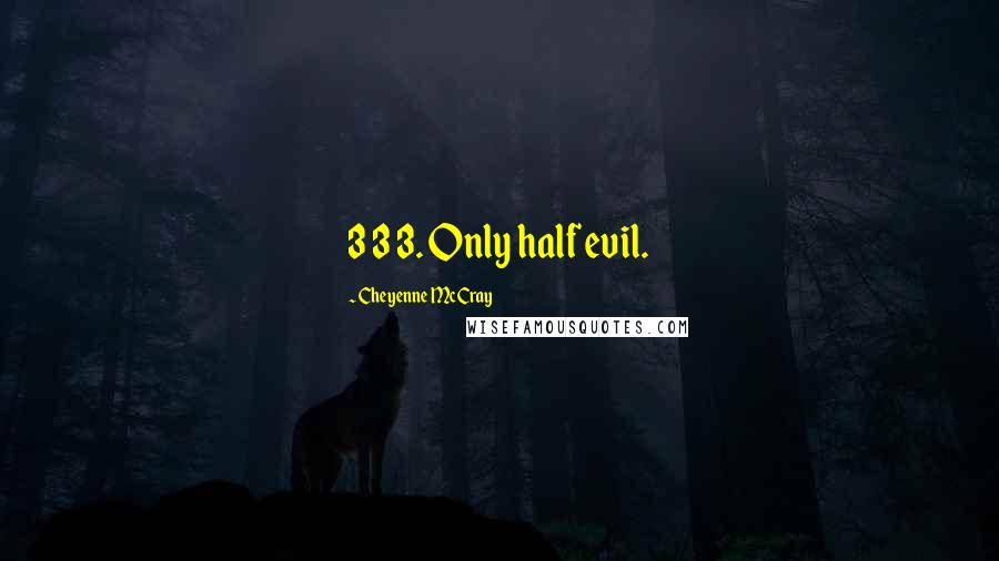 Cheyenne McCray Quotes: 3 3 3. Only half evil.