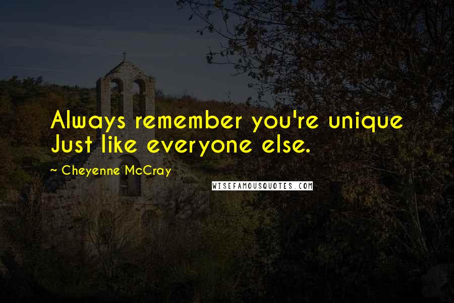 Cheyenne McCray Quotes: Always remember you're unique Just like everyone else.