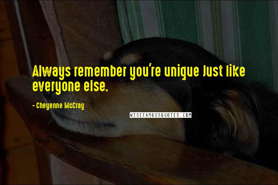 Cheyenne McCray Quotes: Always remember you're unique Just like everyone else.