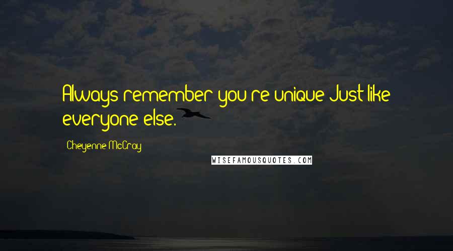 Cheyenne McCray Quotes: Always remember you're unique Just like everyone else.