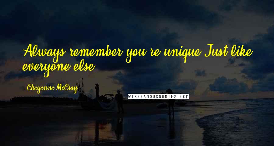 Cheyenne McCray Quotes: Always remember you're unique Just like everyone else.