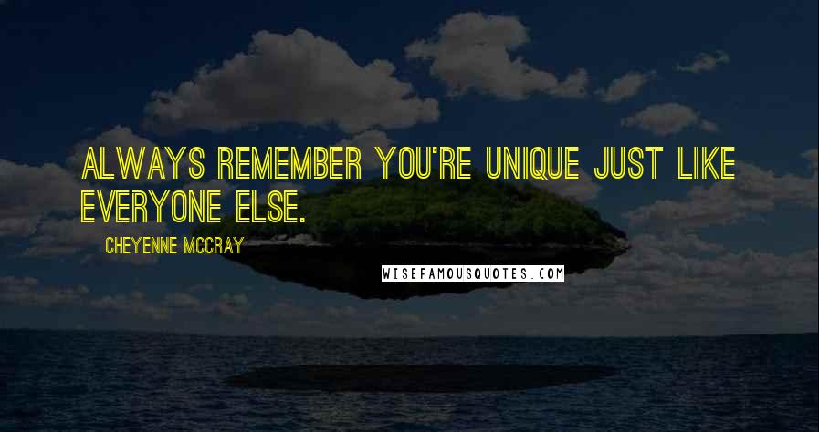 Cheyenne McCray Quotes: Always remember you're unique Just like everyone else.