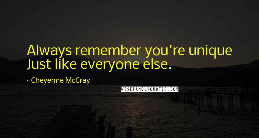 Cheyenne McCray Quotes: Always remember you're unique Just like everyone else.