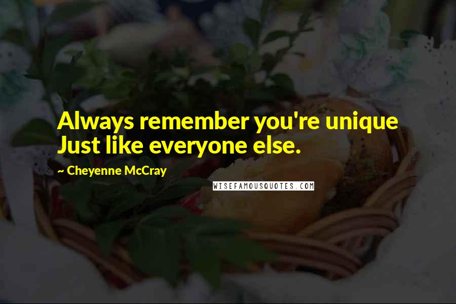 Cheyenne McCray Quotes: Always remember you're unique Just like everyone else.