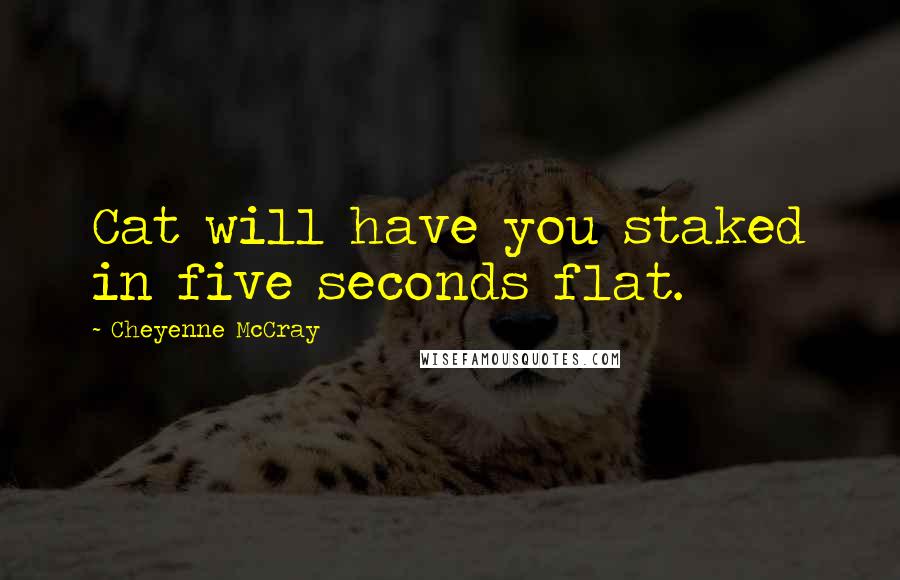 Cheyenne McCray Quotes: Cat will have you staked in five seconds flat.