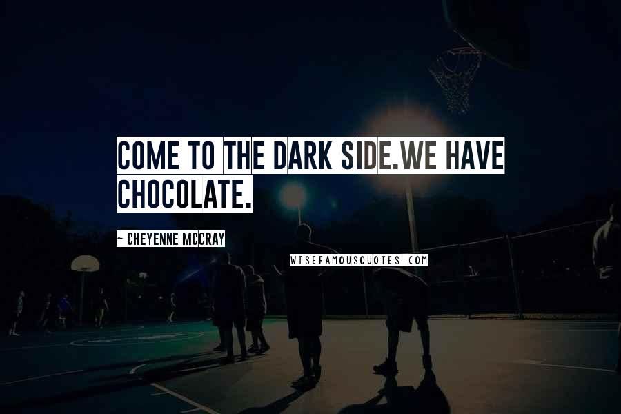 Cheyenne McCray Quotes: Come to the Dark Side.We have chocolate.