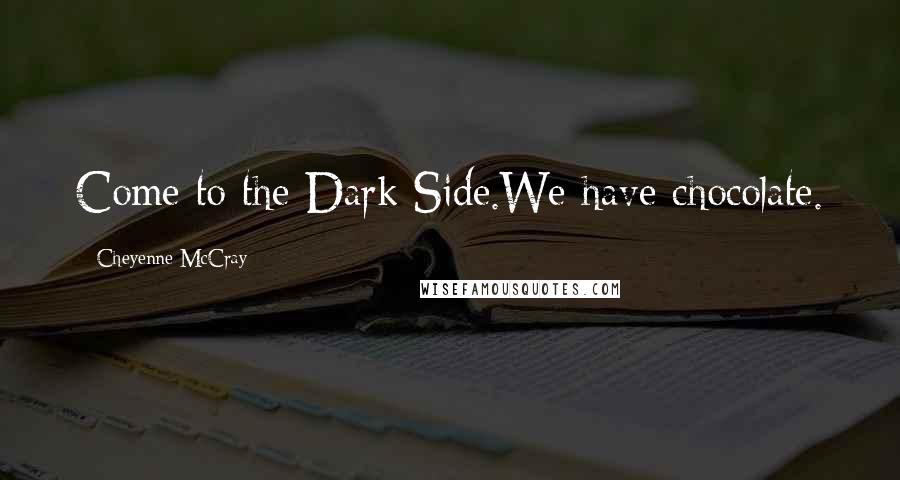 Cheyenne McCray Quotes: Come to the Dark Side.We have chocolate.