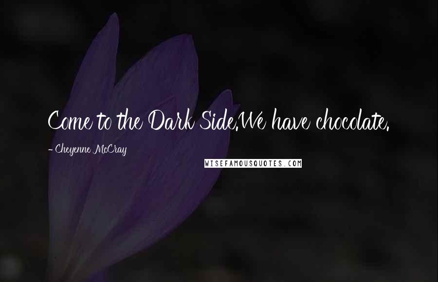 Cheyenne McCray Quotes: Come to the Dark Side.We have chocolate.