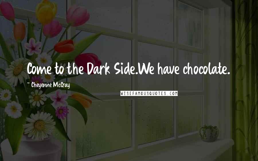 Cheyenne McCray Quotes: Come to the Dark Side.We have chocolate.