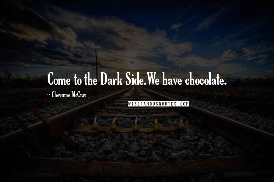 Cheyenne McCray Quotes: Come to the Dark Side.We have chocolate.