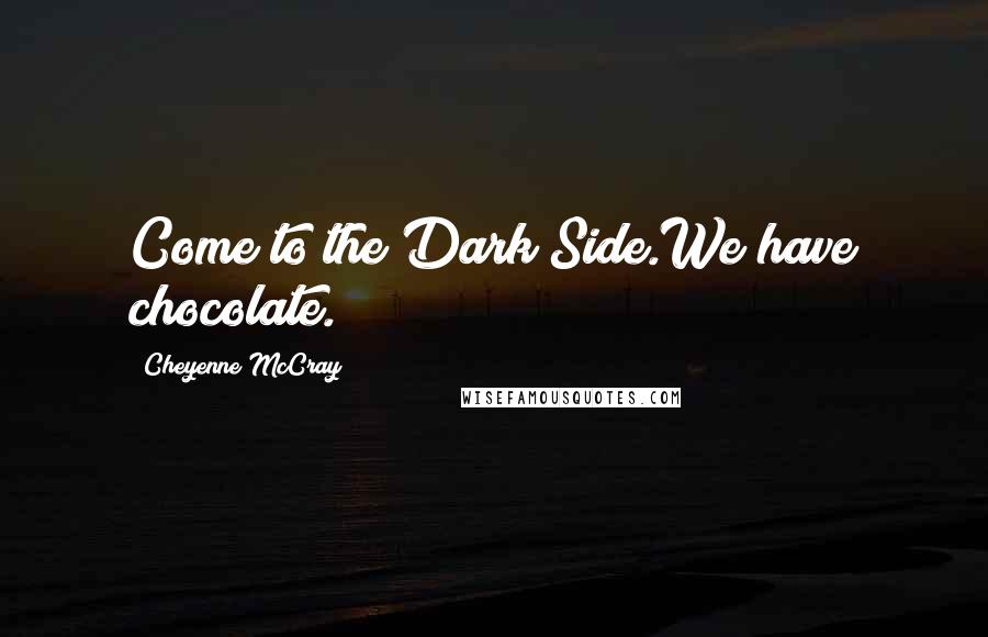 Cheyenne McCray Quotes: Come to the Dark Side.We have chocolate.