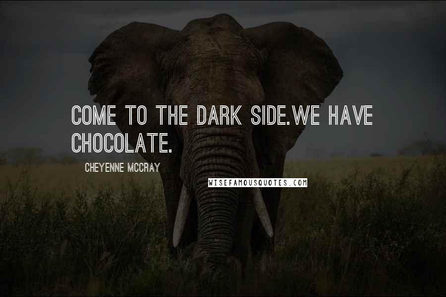 Cheyenne McCray Quotes: Come to the Dark Side.We have chocolate.