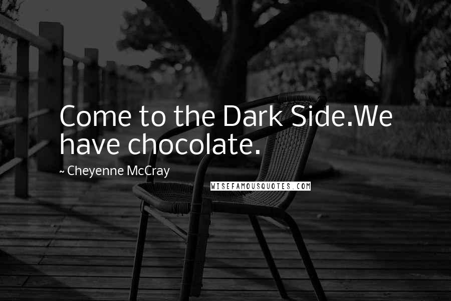 Cheyenne McCray Quotes: Come to the Dark Side.We have chocolate.