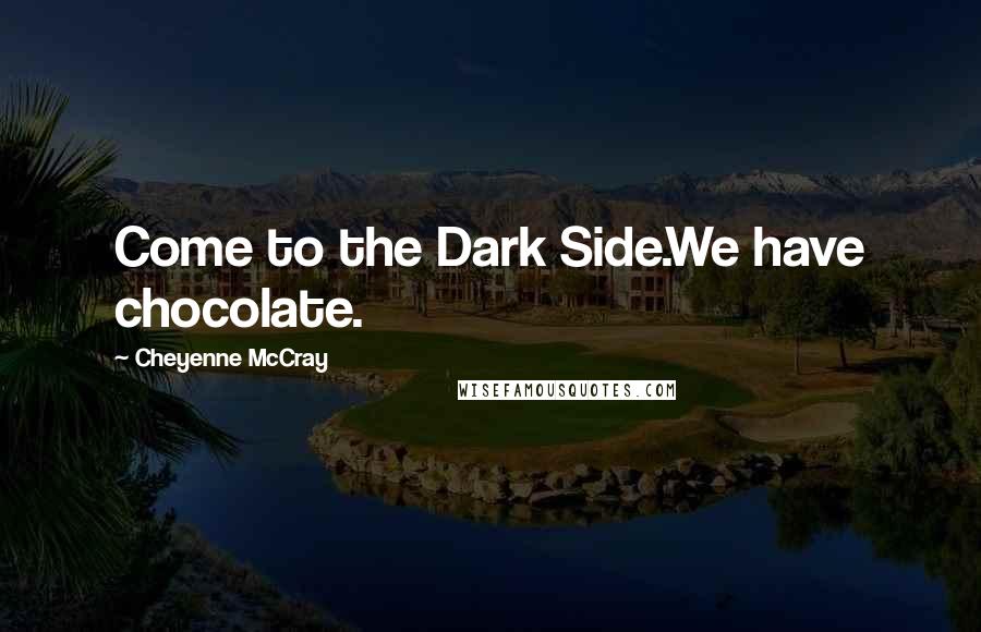 Cheyenne McCray Quotes: Come to the Dark Side.We have chocolate.