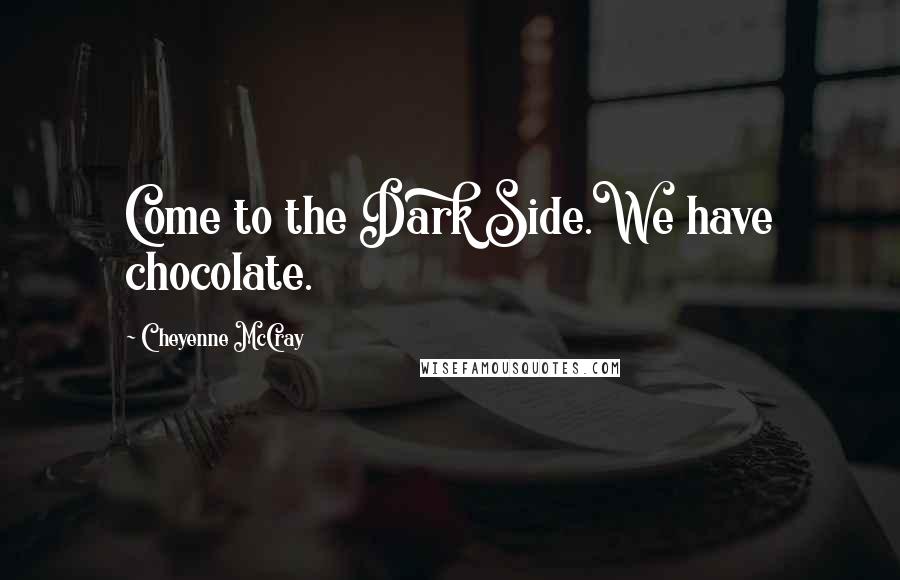 Cheyenne McCray Quotes: Come to the Dark Side.We have chocolate.