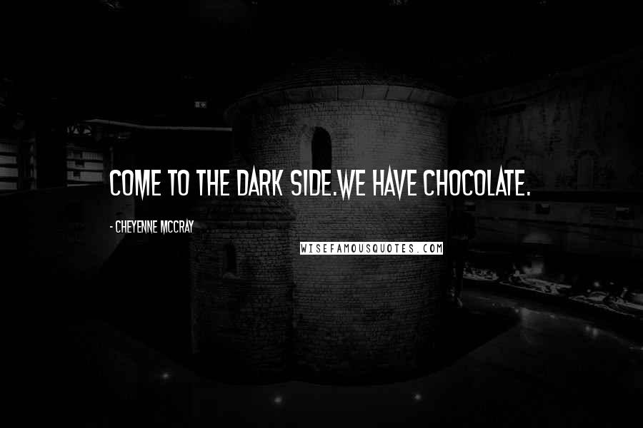 Cheyenne McCray Quotes: Come to the Dark Side.We have chocolate.