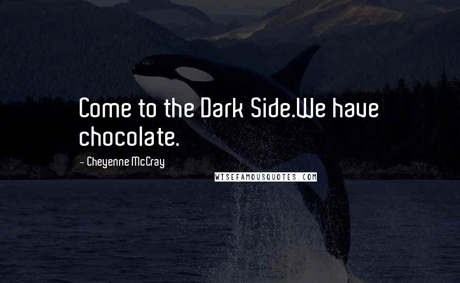 Cheyenne McCray Quotes: Come to the Dark Side.We have chocolate.