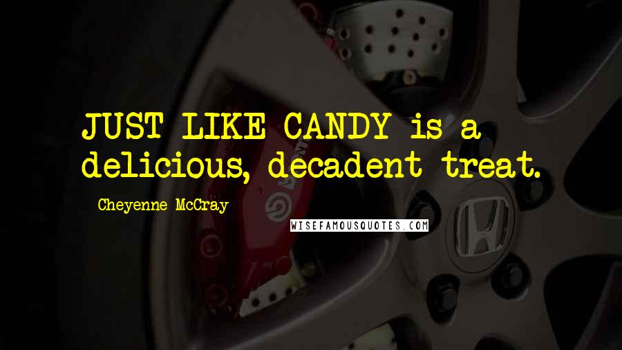 Cheyenne McCray Quotes: JUST LIKE CANDY is a delicious, decadent treat.