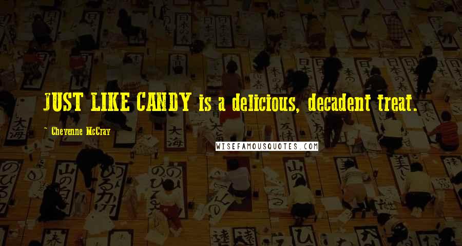 Cheyenne McCray Quotes: JUST LIKE CANDY is a delicious, decadent treat.