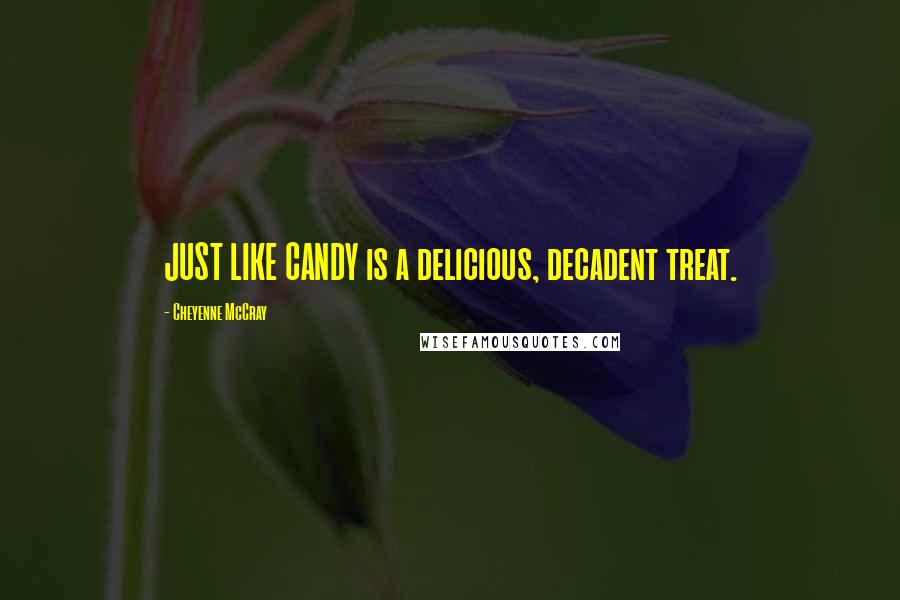 Cheyenne McCray Quotes: JUST LIKE CANDY is a delicious, decadent treat.