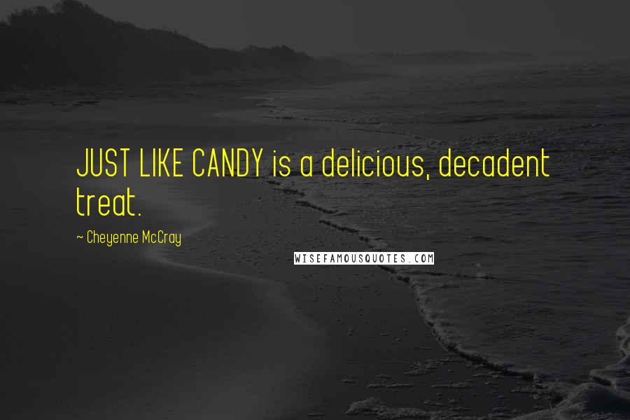 Cheyenne McCray Quotes: JUST LIKE CANDY is a delicious, decadent treat.