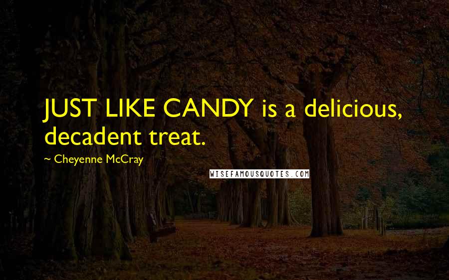Cheyenne McCray Quotes: JUST LIKE CANDY is a delicious, decadent treat.