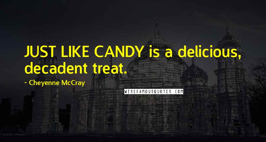 Cheyenne McCray Quotes: JUST LIKE CANDY is a delicious, decadent treat.
