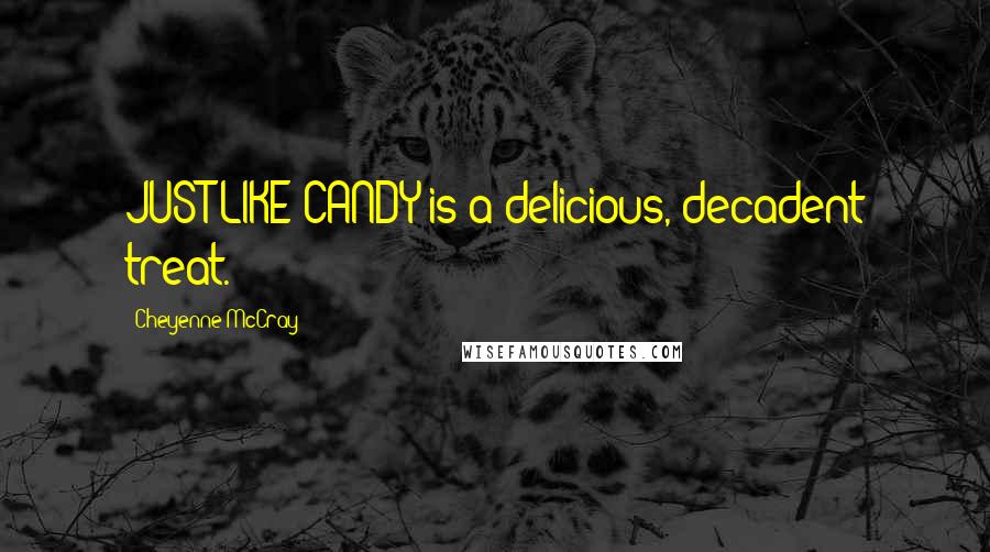 Cheyenne McCray Quotes: JUST LIKE CANDY is a delicious, decadent treat.
