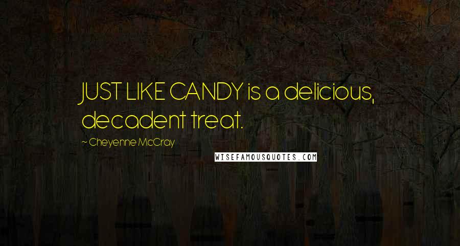 Cheyenne McCray Quotes: JUST LIKE CANDY is a delicious, decadent treat.