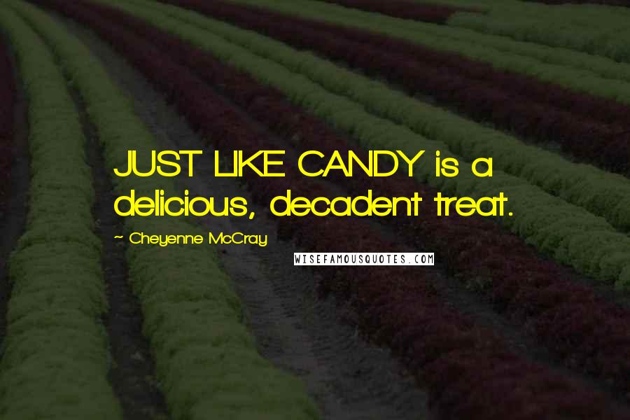 Cheyenne McCray Quotes: JUST LIKE CANDY is a delicious, decadent treat.
