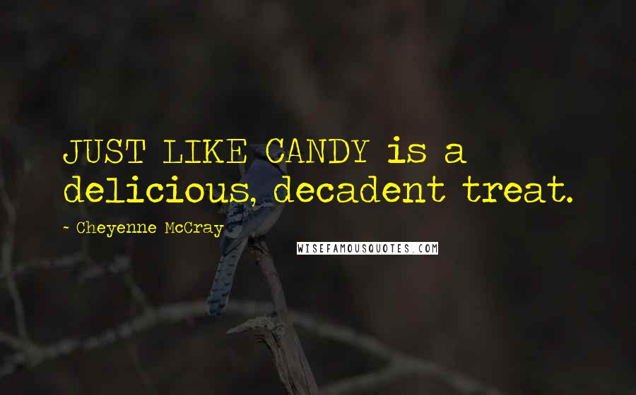 Cheyenne McCray Quotes: JUST LIKE CANDY is a delicious, decadent treat.