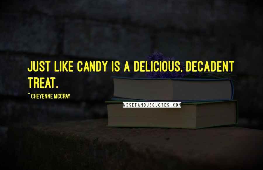 Cheyenne McCray Quotes: JUST LIKE CANDY is a delicious, decadent treat.