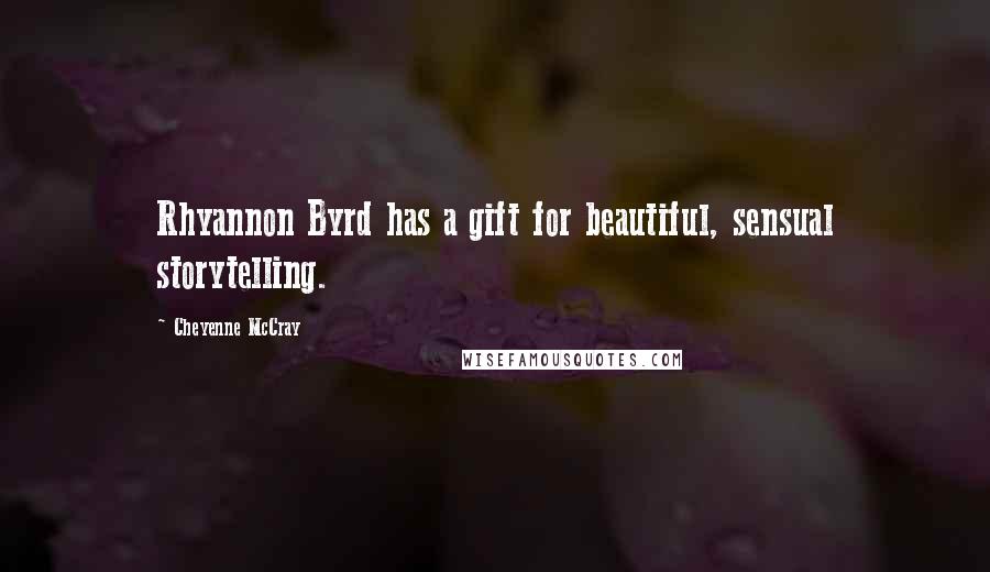 Cheyenne McCray Quotes: Rhyannon Byrd has a gift for beautiful, sensual storytelling.