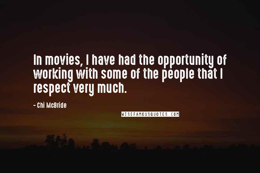 Chi McBride Quotes: In movies, I have had the opportunity of working with some of the people that I respect very much.