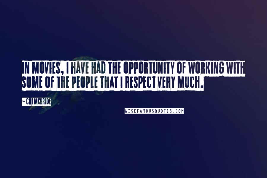 Chi McBride Quotes: In movies, I have had the opportunity of working with some of the people that I respect very much.