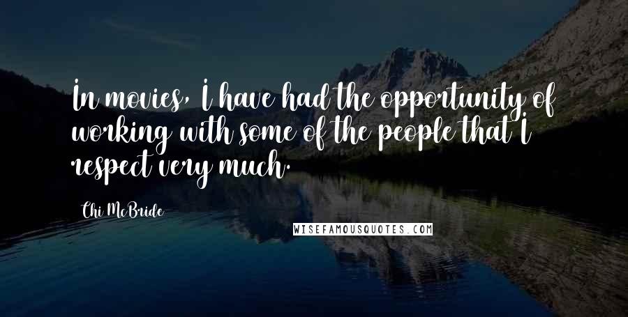 Chi McBride Quotes: In movies, I have had the opportunity of working with some of the people that I respect very much.