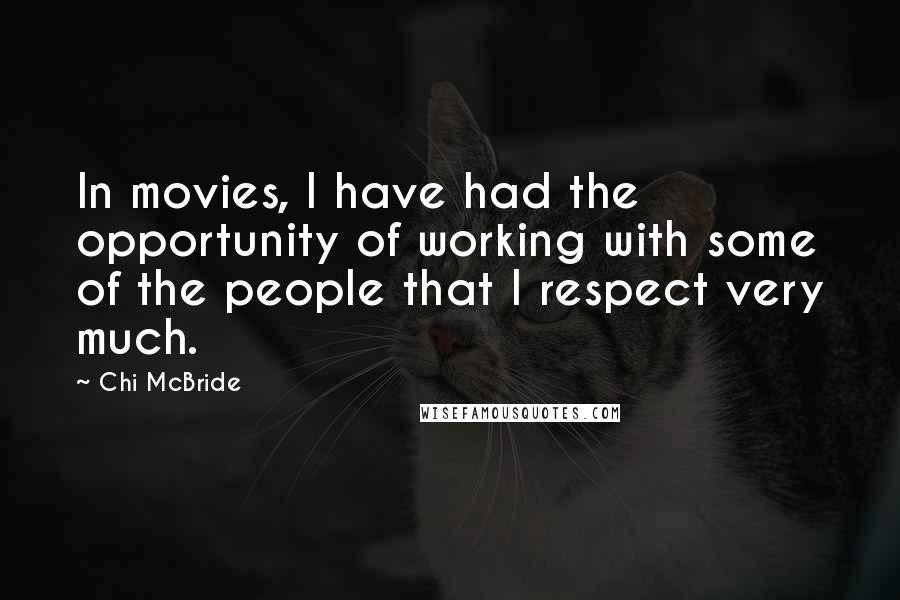 Chi McBride Quotes: In movies, I have had the opportunity of working with some of the people that I respect very much.