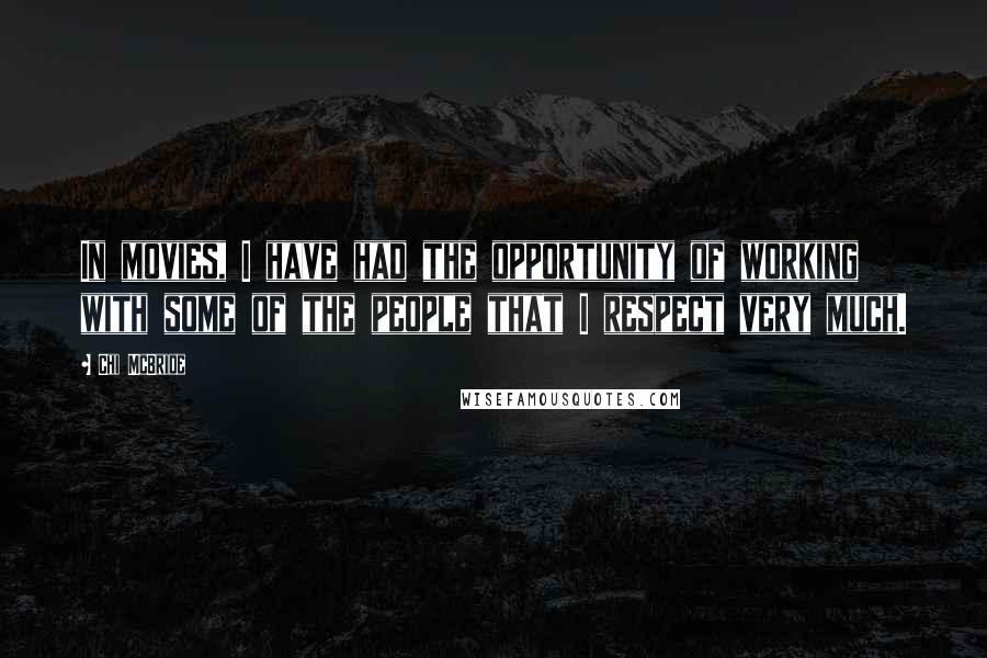 Chi McBride Quotes: In movies, I have had the opportunity of working with some of the people that I respect very much.