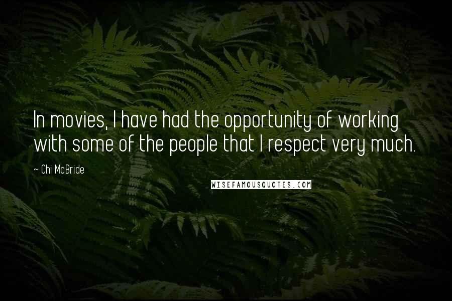 Chi McBride Quotes: In movies, I have had the opportunity of working with some of the people that I respect very much.