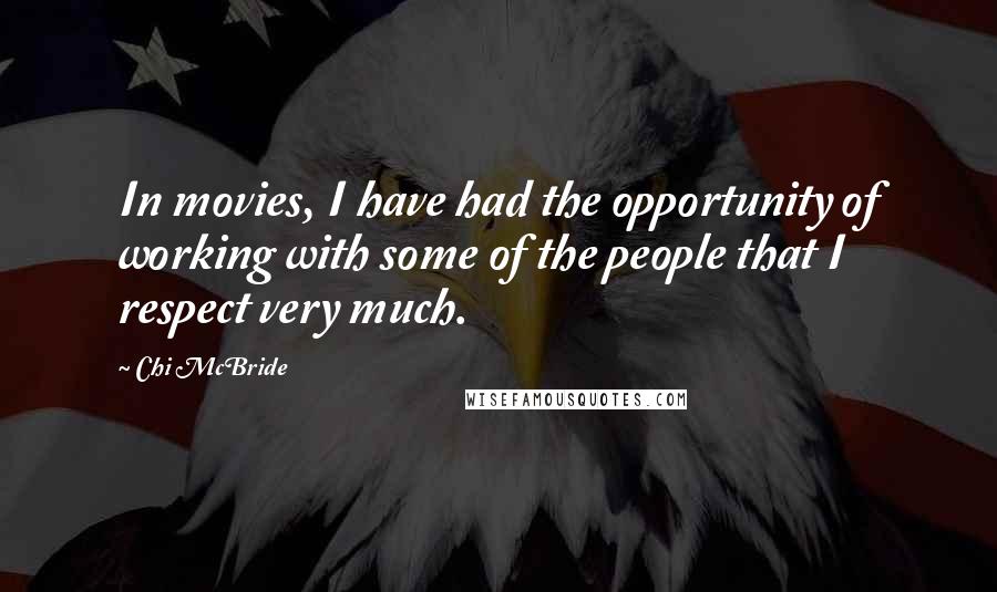 Chi McBride Quotes: In movies, I have had the opportunity of working with some of the people that I respect very much.