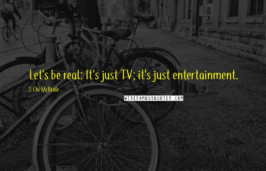 Chi McBride Quotes: Let's be real: It's just TV; it's just entertainment.