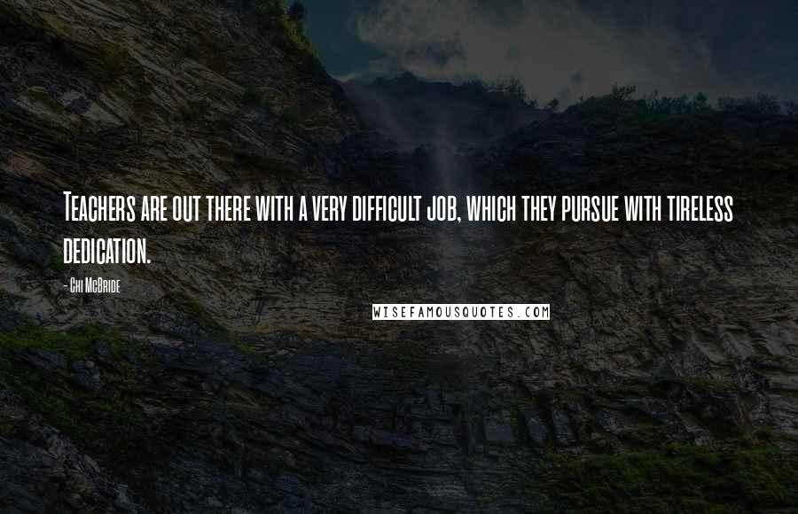 Chi McBride Quotes: Teachers are out there with a very difficult job, which they pursue with tireless dedication.