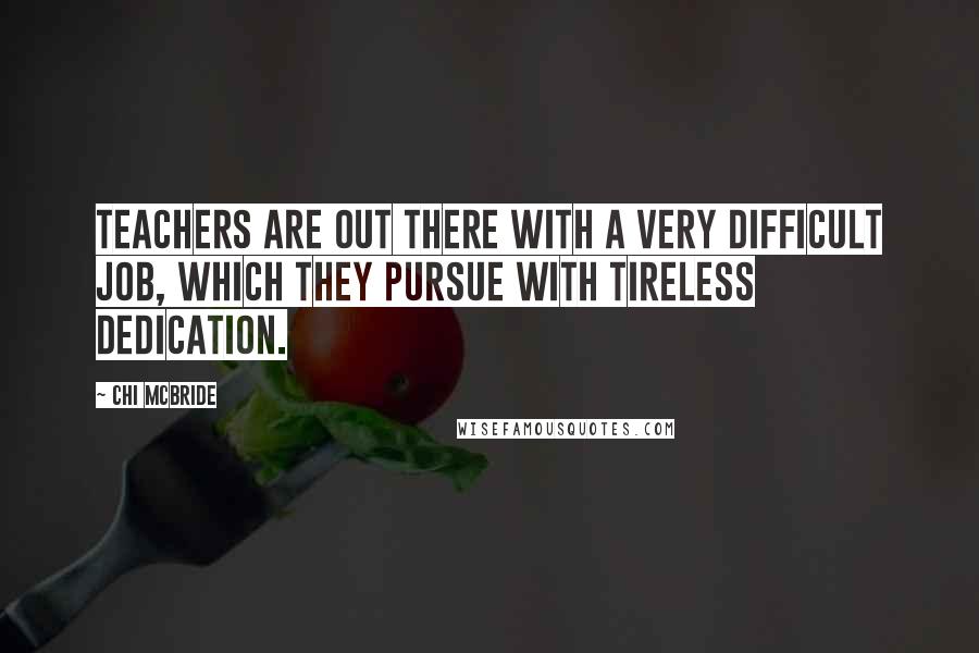 Chi McBride Quotes: Teachers are out there with a very difficult job, which they pursue with tireless dedication.