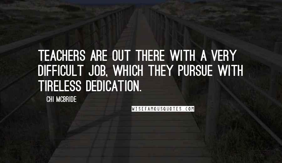 Chi McBride Quotes: Teachers are out there with a very difficult job, which they pursue with tireless dedication.