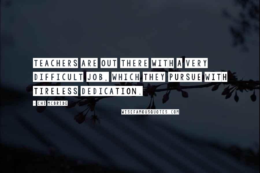 Chi McBride Quotes: Teachers are out there with a very difficult job, which they pursue with tireless dedication.