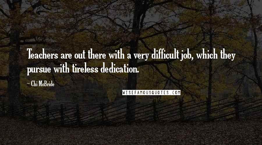 Chi McBride Quotes: Teachers are out there with a very difficult job, which they pursue with tireless dedication.