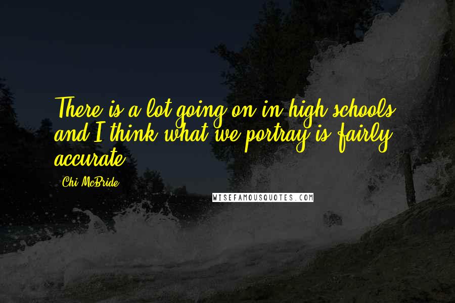 Chi McBride Quotes: There is a lot going on in high schools, and I think what we portray is fairly accurate.