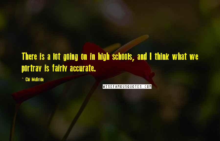 Chi McBride Quotes: There is a lot going on in high schools, and I think what we portray is fairly accurate.