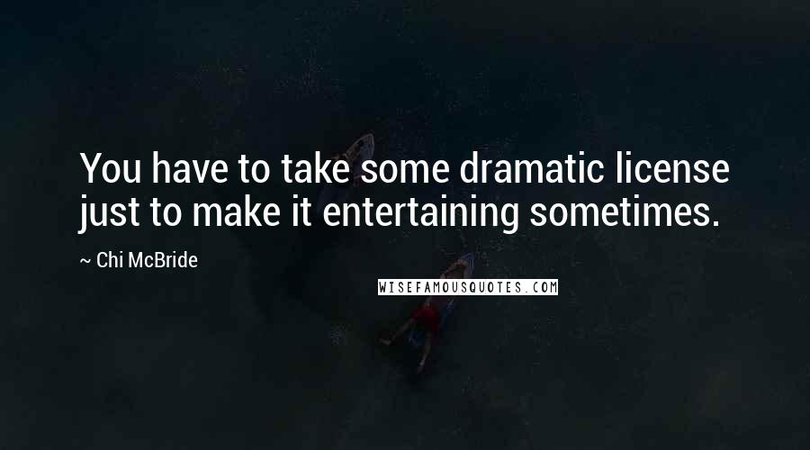 Chi McBride Quotes: You have to take some dramatic license just to make it entertaining sometimes.