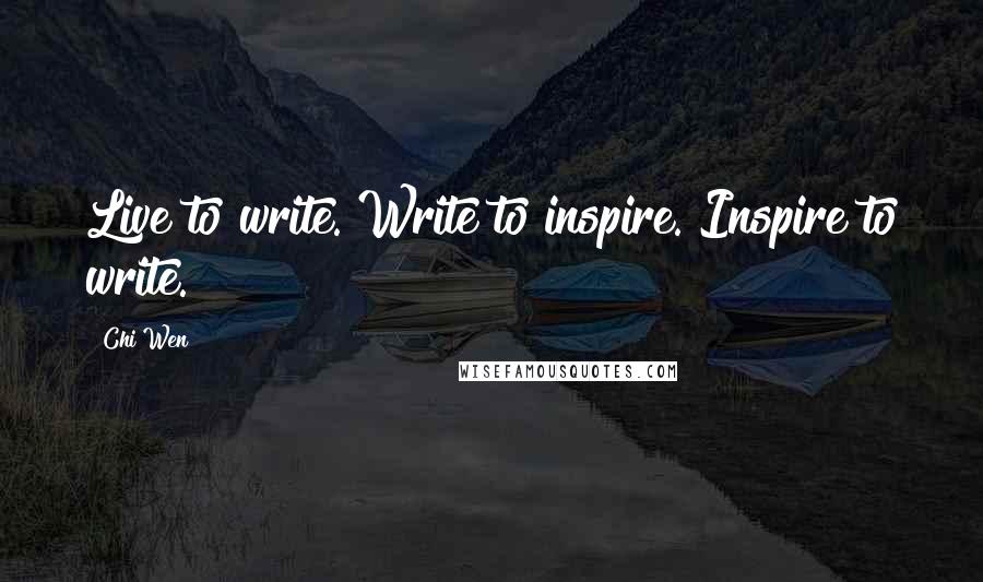 Chi Wen Quotes: Live to write. Write to inspire. Inspire to write.